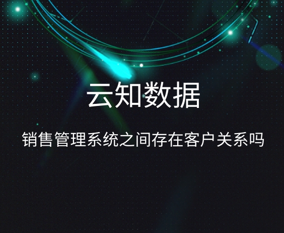 銷售管理系統之間存在客戶關系嗎}